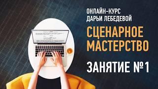 Сценарное мастерство. Занятие №1 онлайн-курса. Дарья Лебедева.