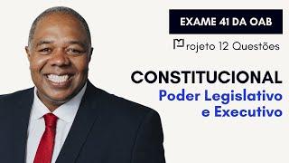 #45 Direito Constitucional - Poder Legislativo e Poder Executivo - Projeto 12 Questões - OAB 1º Fase