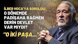 İlber Hocaya Soruldu O Dönemde Padişaha Rağmen Derin Devlet Var Mıydı? O İki Paşa..