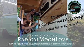 Radical MoonLove Ep 10  Solar fridge swap