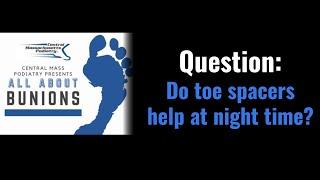 All About Bunions - Do toe spacers at night help?