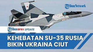 Profil Su-35 Jet Tempur Rusia yang Ditakuti Ukraina karena Mampu Hancurkan Target di Darat & Udara