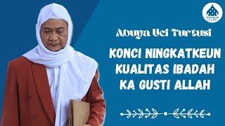 KONCI NINGKATKEUN KUALITAS IBADAH KA GUSTI ALLAH - ABUYA UCI