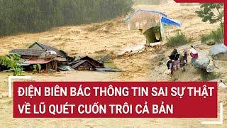 Điện Biên bác thông tin sai sự thật về lũ quét cuốn trôi cả bản