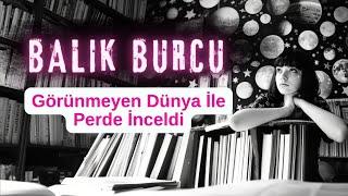 Balık Burcu - Görünmeyen Dünyadaki Perde İnceldi