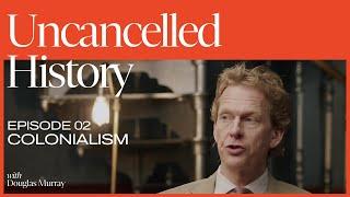 Uncancelled History with Douglas Murray  EP. 02 Colonialism