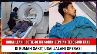 Innalillahi Detik-detik Sonny Septian Terbujur Kaku di Rumah Sakit Usai Jalani Operasi