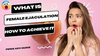 What is Female Ejaculation and How to Achieve It