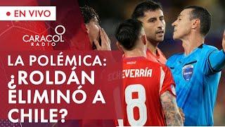 La Polémica ¿Roldán eliminó a Chile? - Caracol Radio