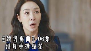 婚词离曲06集：继母手撕绿茶好痛快，不料给自己惹来大麻烦