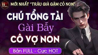 Hay Tuyệt Vời Chú Tổng Tài Gài Cô Vợ Non Trọn bộ Truyện ngôn tình Trâu Già Gặm Cỏ Non MC HẠ VŨ