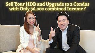 Sell Your HDB and Upgrade to 2 Condos with Only $6000 combined Income ?