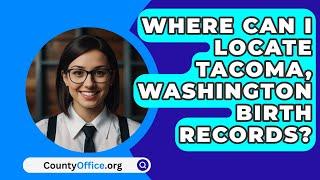 Where Can I locate Tacoma Washington Birth Records? - CountyOffice.org