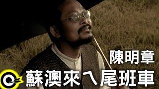 陳明章 Chen Ming-Chang【蘇澳來ㄟ尾班車】Official Music Video