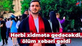 Hərbi xidmətə gedəcəkdi ölüm xəbəri gəldi