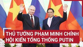 Thủ tướng Phạm Minh Chính hội kiến Tổng thống Putin