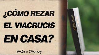  ¿Cómo rezar el Viacrucis en casa? 100 % Efectiva 