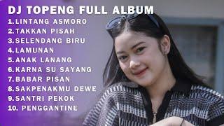 DJ TOPENG FULL ALBUM - LINTANG ASMORO - TAKKAN PISAH - SELENDANG BIRU