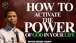 HOW TO ACTIVATE THE POWER OF GOD IN YOUR LIFE  APOSTLE MICHAEL OROKPO