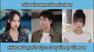 Thần y ẩn danh xuống núi tìm vợ không ngờ lại hốt được 3 cô vợ vừa đẹp vừa ngon