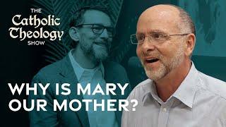 Why is Mary our Mother?  The Catholic Theology Show