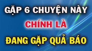 Đời Người Gặp 6 Chuyện Này Chính Là Đang Gặp Quả Báo