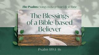 The Blessings of A Bible-Based Believer Psalm 1191-16  27 Sep 2020  1000am