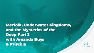 Merfolk Underwater Kingdoms and the Mysteries of the Deep Part 3 with Amanda Buys & Priscilla