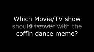 Which Movie or TV show should i cover with the coffin dance meme?