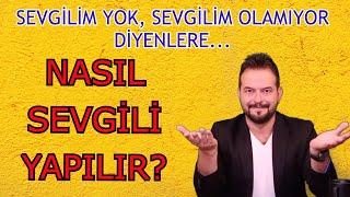 NASIL SEVGİLİ YAPILIR ? SEVGİLİM YOK SEVGİLİM OLMUYOR DİYENLERE...