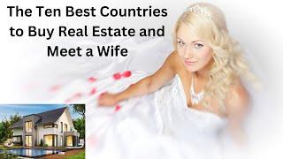 The Best Countries to Buy Real Estate and Find a Wife.