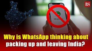 Why is WhatsApp thinking about packing up and leaving India?