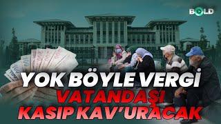 Yok Böyle Vergi... Vatandaşı Kasıp KAVuracak