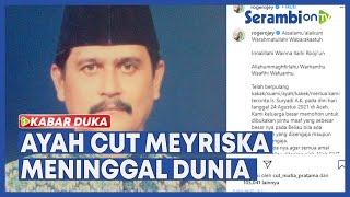 Kabar Duka Ayah Cut Meyriska Meninggal Dunia