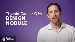 Thyroid Cancer Q&A Do Benign Thyroid Nodules Need To Be Removed?  Boston Children’s Hospital