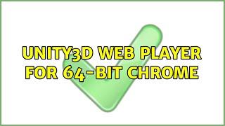 Unity3d Web Player for 64-bit Chrome 2 Solutions