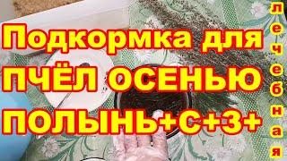 Подкормка для ПЧЁЛ ОСЕНЬЮ лечебная ПОЛЫНЬ +++ Рецепт сиропа для закорма пчёл в зиму  Пропорции