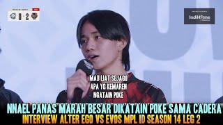 NNAEL PANAS DIKATAIN POKE SAMA CADERA INTERVIEW ALTER EGO VS EVOS MPL ID SEASON 14