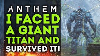 Anthem - I Faced A Giant Titan and Survived To Tell The Story NEW GAMEPLAY