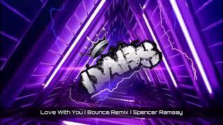 Love with you bounce remix spencer Ramsay