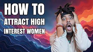 WHY YOU ATTRACT LOW INTEREST WOMEN & HOW TO ATTRACT HIGH INTEREST WOMEN CONSISTENTLY