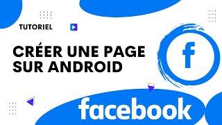 Comment créer une page Facebook sur téléphone Android