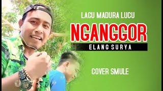 NGANGGOR - LAGU MADURA LUCU VIRAL  SMULE  ELANGSURYA83