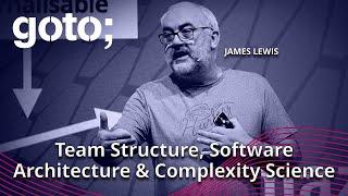 Team Topologies Software Architecture & Complexity • James Lewis • GOTO 2022