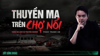 Nghe truyện ma  THUYỀN MA TRÊN CHỢ NỔI - Tang Sự Linh Dị truyện Phần 5