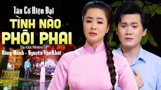 Tân Cổ Tình Nào Phôi Phai - Hồng Mảnh & Nguyễn Văn Khởi  Tân Cổ Hiện Đại Hay Nhất