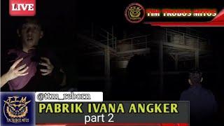  PABRIK IVANA ANGKER part 2  tim trobos mitos