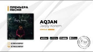 AQJAN - Jaqsy korem  Жақсы көрем  Жаксы корем