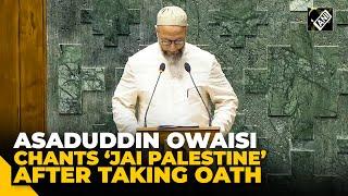 Asaduddin Owaisi chants ‘Jai Palestine’ after taking oath