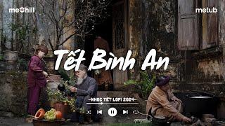 Nhạc Tết Lofi Chill 2024 - Tết Bình An - Một Năm Cũ Đã Qua - Nhạc Xuân Chill Nghe Là Muốn Về Nhà